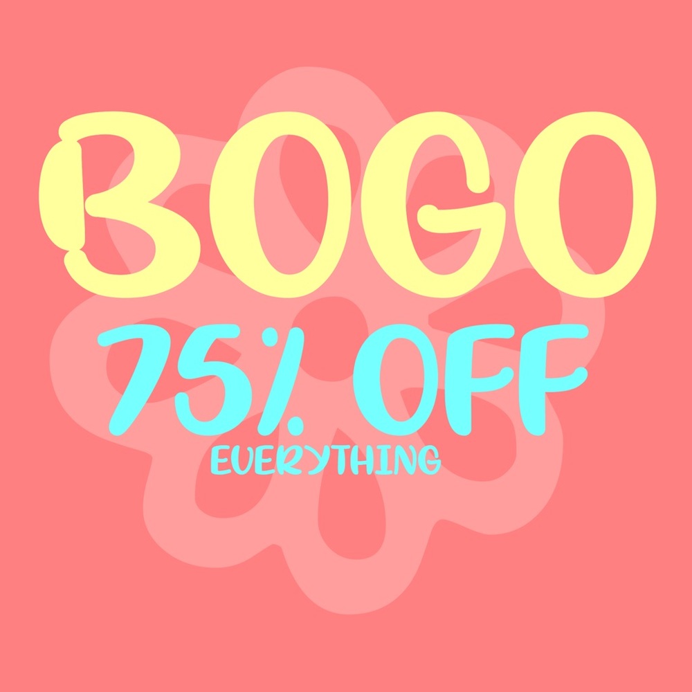 BOGO 75% off EVERYTHING!!!